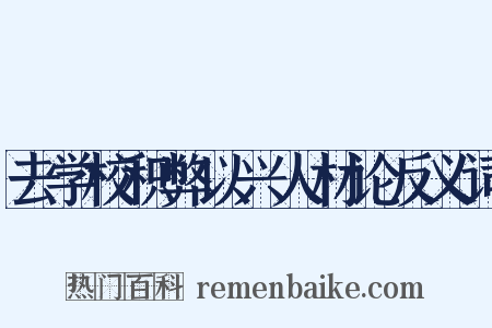 去学校积弊以兴人材论反义词是什么意思的图片